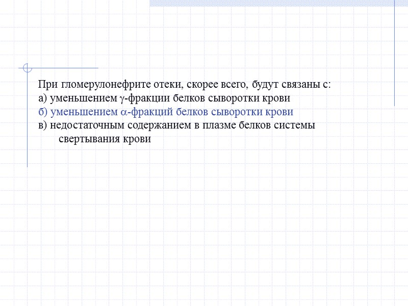 При гломерулонефрите отеки, скорее всего, будут связаны с: а) уменьшением -фракции белков сыворотки крови